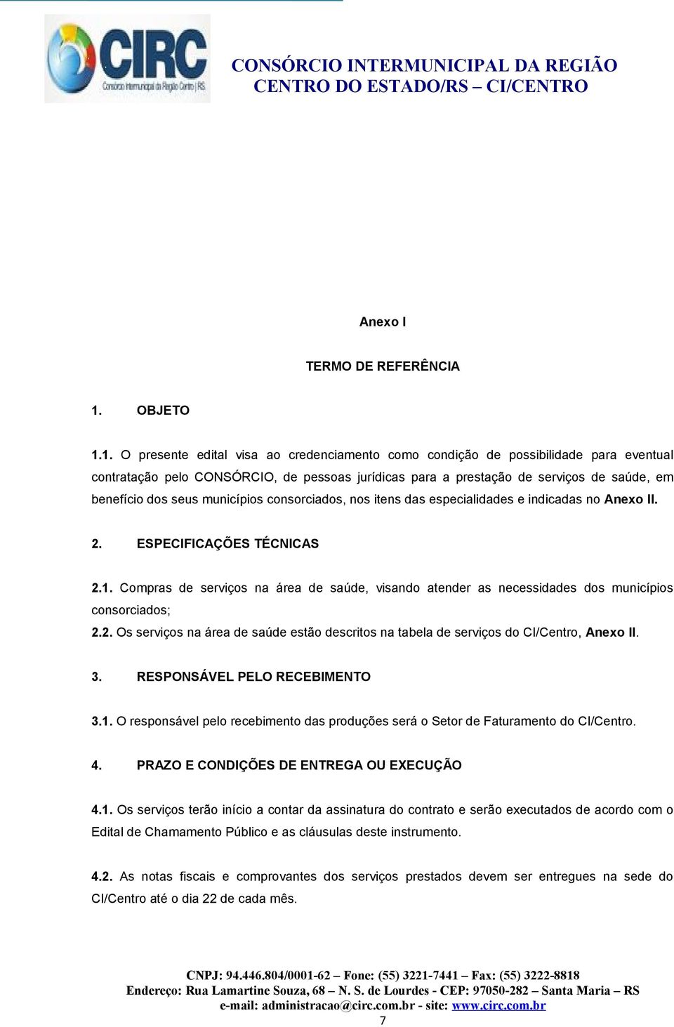 1. O presente edital visa ao credenciamento como condição de possibilidade para eventual contratação pelo CONSÓRCIO, de pessoas jurídicas para a prestação de serviços de saúde, em benefício dos seus