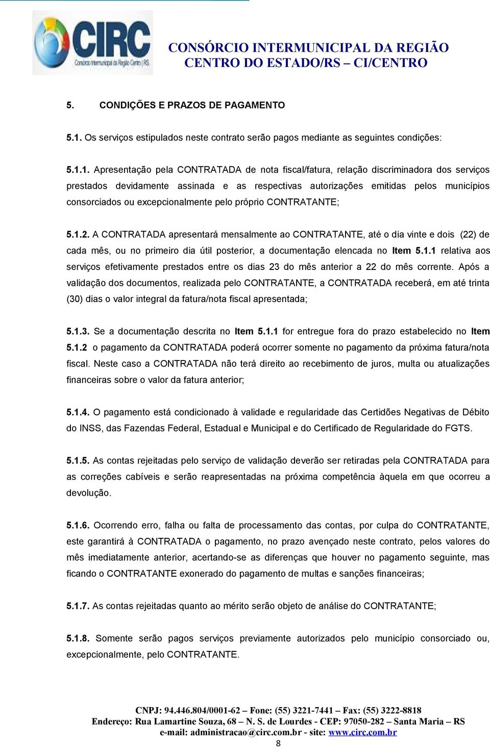 1. Apresentação pela CONTRATADA de nota fiscal/fatura, relação discriminadora dos serviços prestados devidamente assinada e as respectivas autorizações emitidas pelos municípios consorciados ou