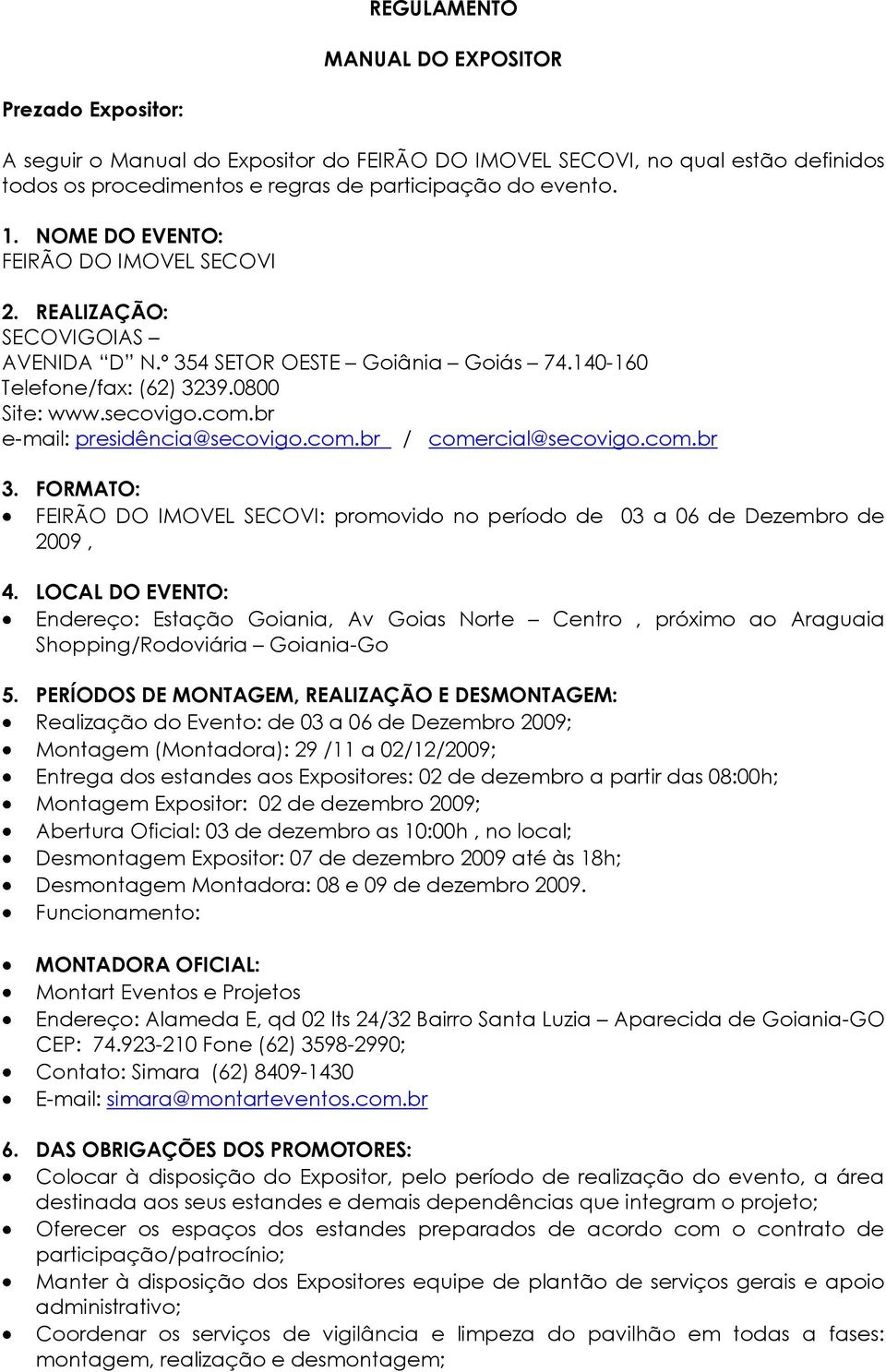 br e-mail: presidência@secovigo.com.br / comercial@secovigo.com.br 3. FORMATO: FEIRÃO DO IMOVEL SECOVI: promovido no período de 03 a 06 de Dezembro de 2009, 4.