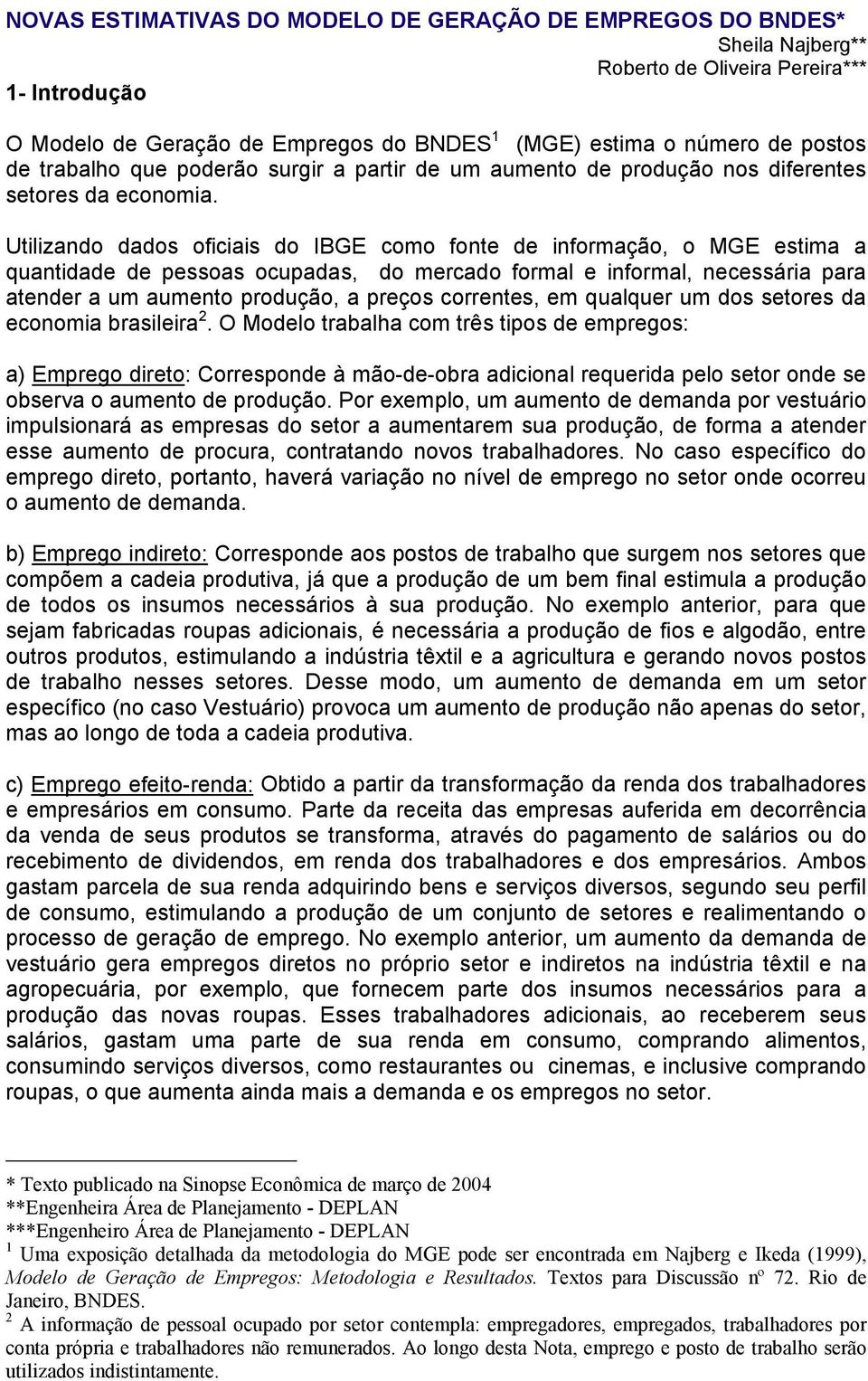 Utilizando dados oficiais do IBGE como fonte de informação, o MGE estima a quantidade de pessoas ocupadas, do mercado formal e informal, necessária para atender a um aumento produção, a preços