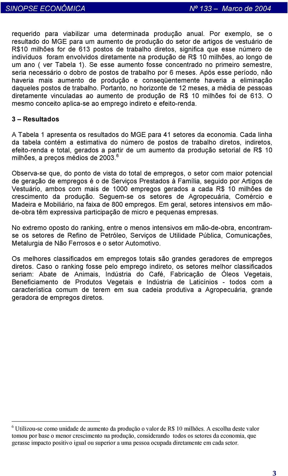 envolvidos diretamente na produção de R$ 10 milhões, ao longo de um ano ( ver Tabela 1).