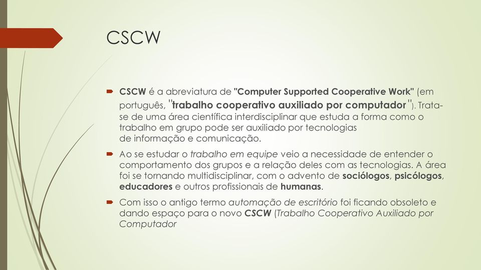 Ao se estudar o trabalho em equipe veio a necessidade de entender o comportamento dos grupos e a relação deles com as tecnologias.