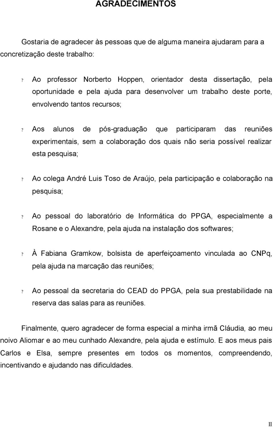 Aos alunos de pós-graduação que participaram das reuniões experimentais, sem a colaboração dos quais não seria possível realizar esta pesquisa;?