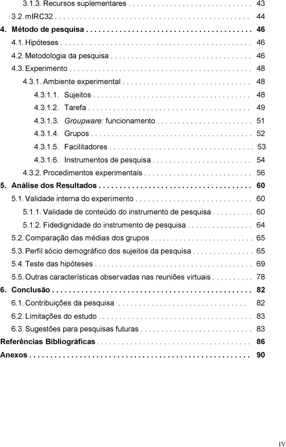 Ambiente experimental............................... 48 4.3.1.1. Sujeitos...................................... 48 4.3.1.2. Tarefa....................................... 49 4.3.1.3. Groupware: funcionamento.