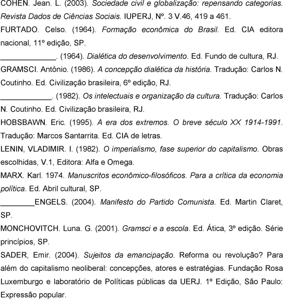 Ed. Civilização brasileira, 6º edição, RJ.. (1982). Os intelectuais e organização da cultura. Tradução: Carlos N. Coutinho. Ed. Civilização brasileira, RJ. HOBSBAWN. Eric. (1995). A era dos extremos.