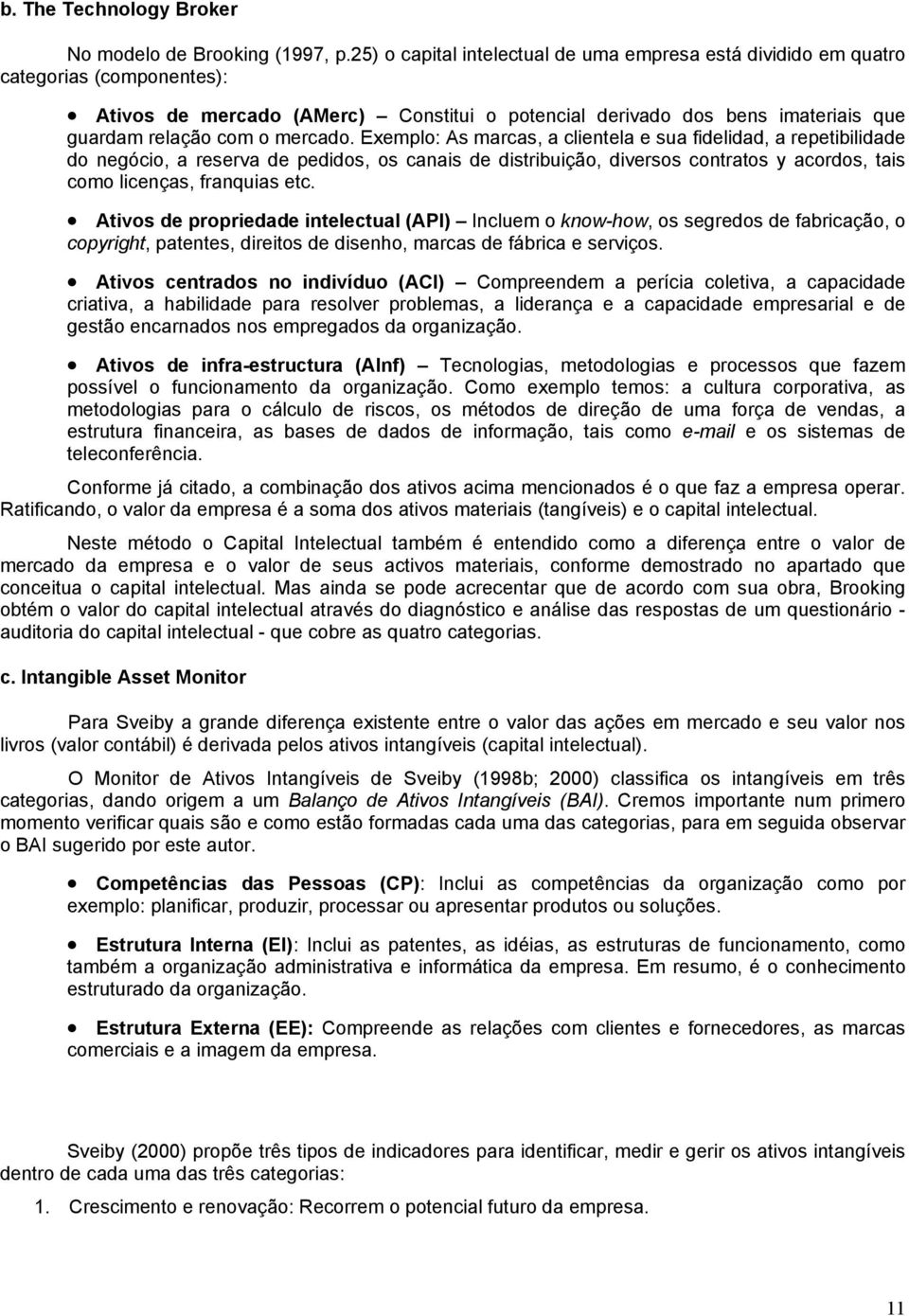 mercado. Exemplo: As marcas, a clientela e sua fidelidad, a repetibilidade do negócio, a reserva de pedidos, os canais de distribuição, diversos contratos y acordos, tais como licenças, franquias etc.