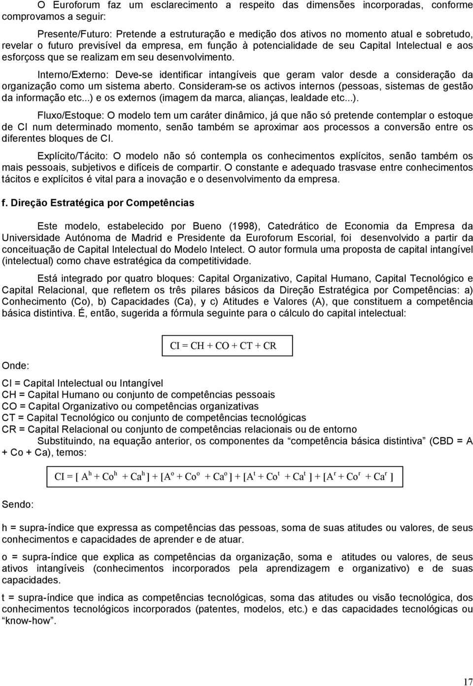 Interno/Externo: Deve-se identificar intangíveis que geram valor desde a consideração da organização como um sistema aberto.