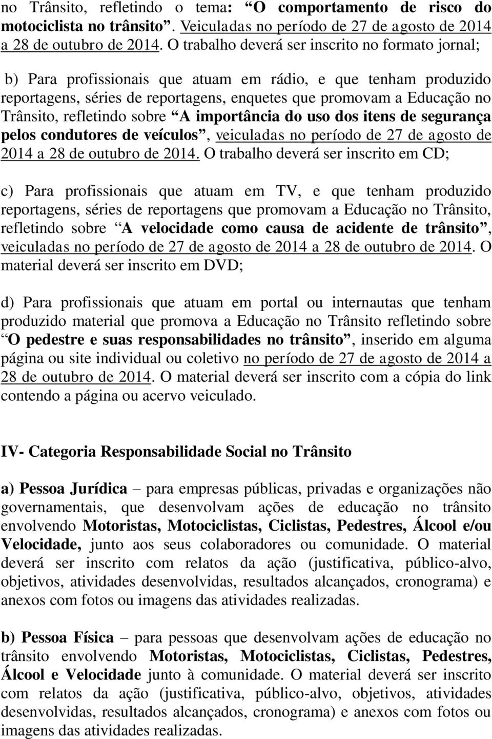 refletindo sobre A importância do uso dos itens de segurança pelos condutores de veículos, veiculadas no período de 27 de agosto de 2014 a 28 de outubro de 2014.