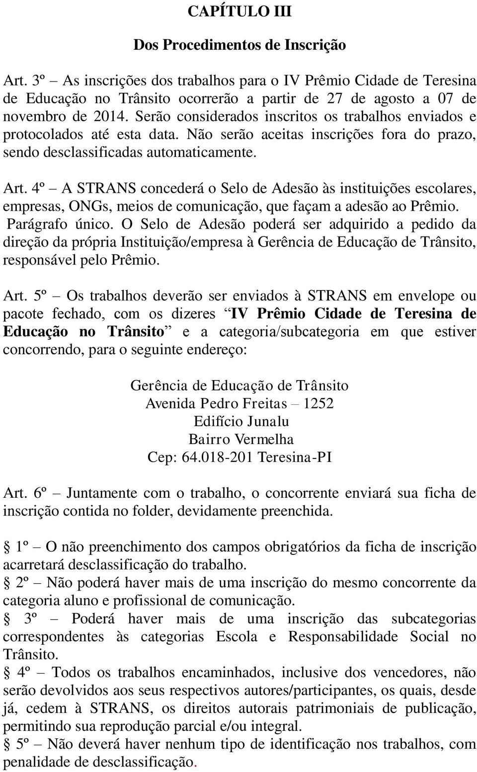 4º A STRANS concederá o Selo de Adesão às instituições escolares, empresas, ONGs, meios de comunicação, que façam a adesão ao Prêmio. Parágrafo único.