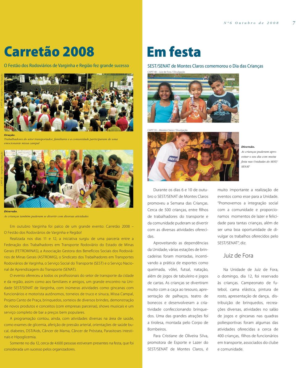 As crianças também puderam se divertir com diversas atividades Em outubro Varginha foi palco de um grande evento: Carretão 2008 O Festão dos Rodoviários de Varginha e Região!
