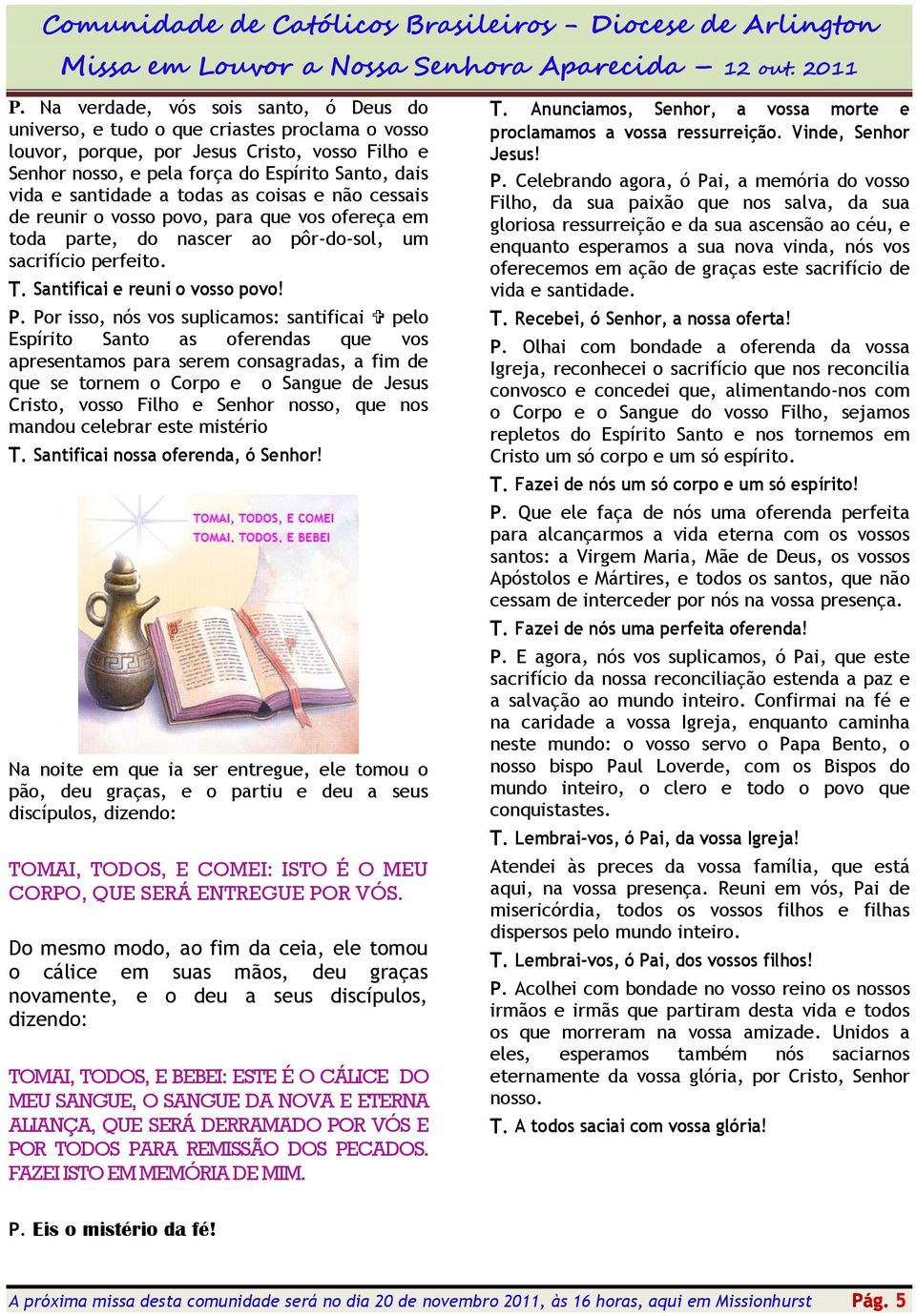 santidade a todas as coisas e não cessais de reunir o vosso povo, para que vos ofereça em toda parte, do nascer ao pôr-do-sol, um sacrifício perfeito. T. Santificai e reuni o vosso povo! P.