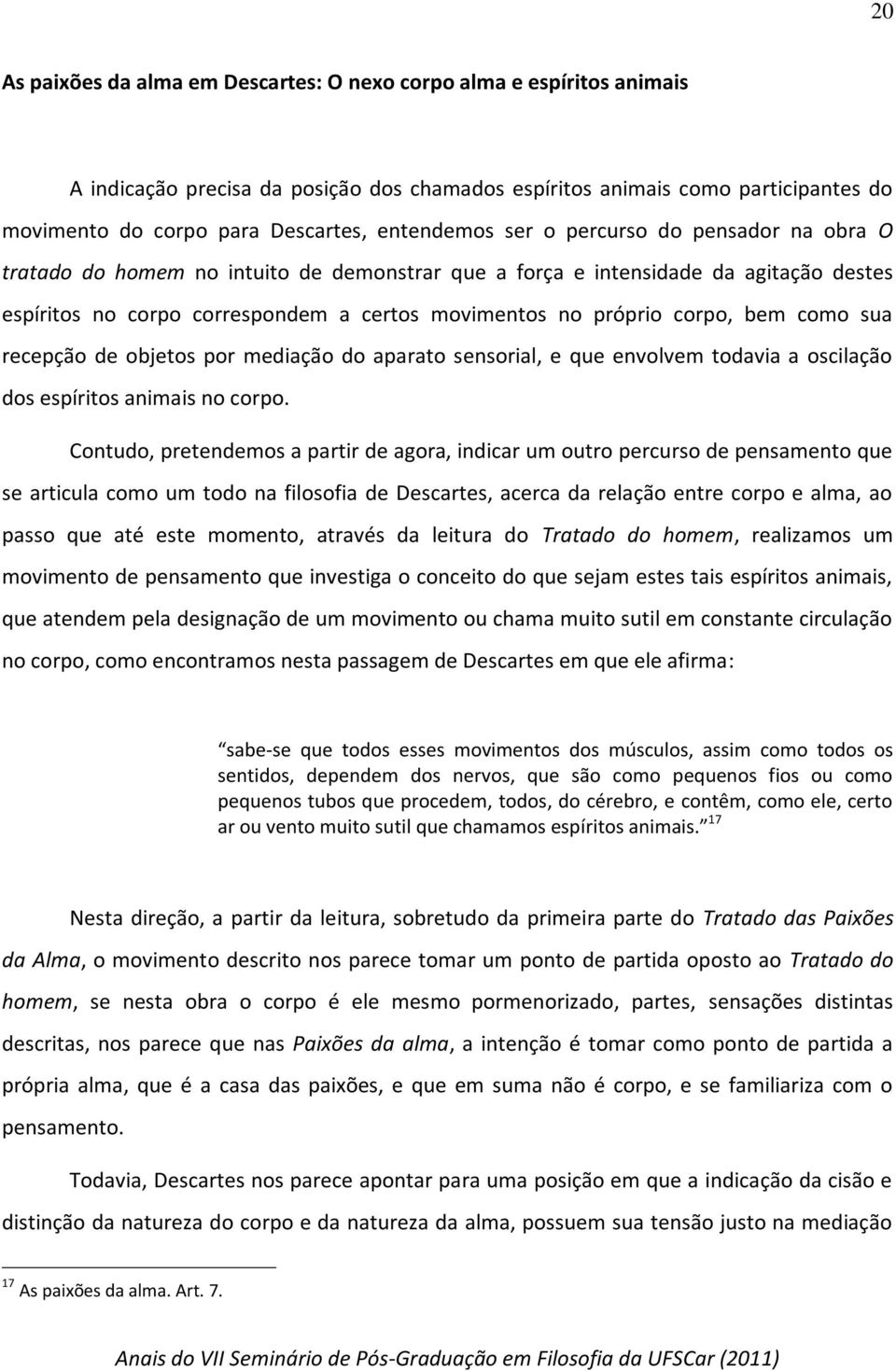 corpo, bem como sua recepção de objetos por mediação do aparato sensorial, e que envolvem todavia a oscilação dos espíritos animais no corpo.