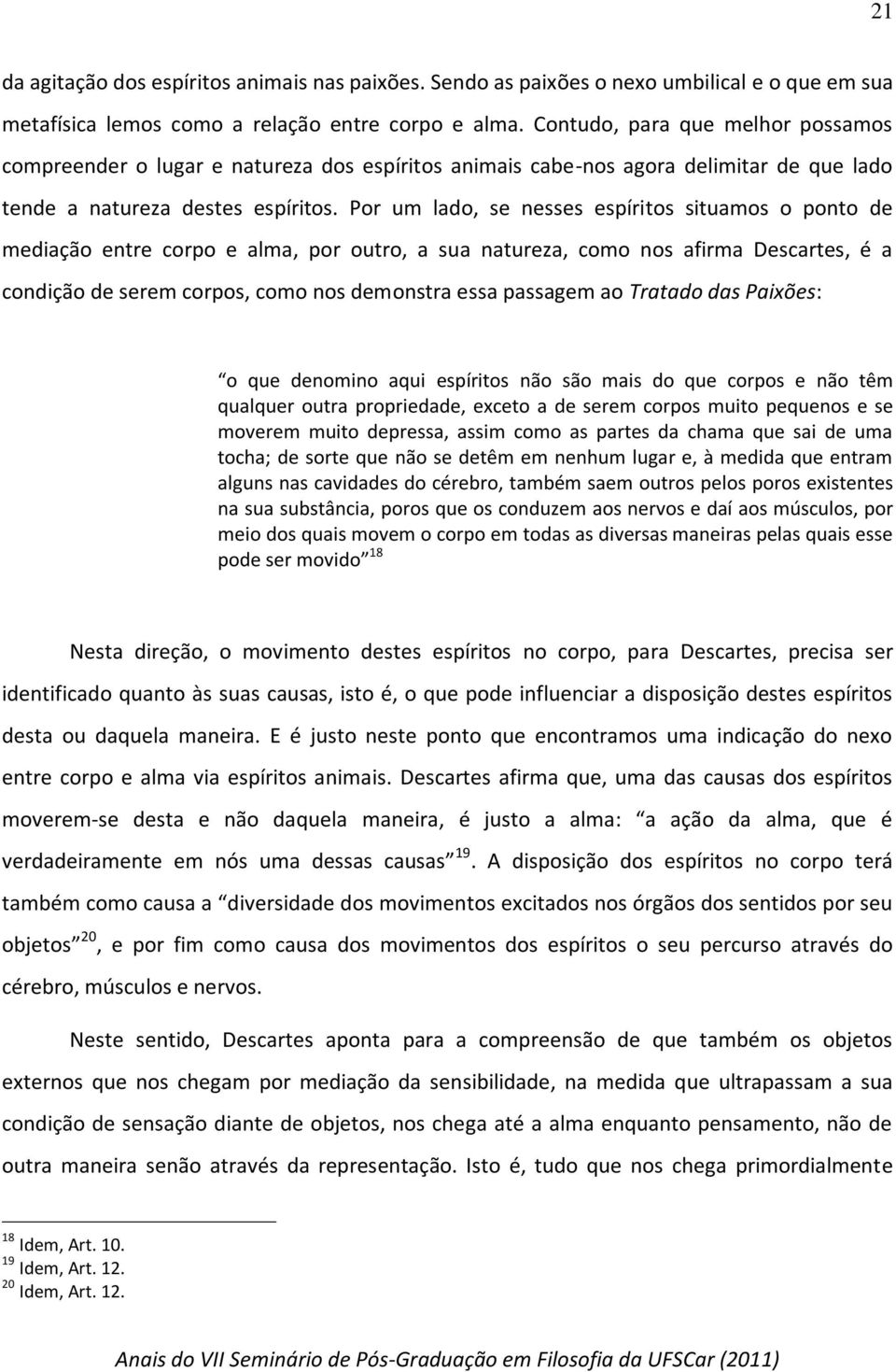 Por um lado, se nesses espíritos situamos o ponto de mediação entre corpo e alma, por outro, a sua natureza, como nos afirma Descartes, é a condição de serem corpos, como nos demonstra essa passagem