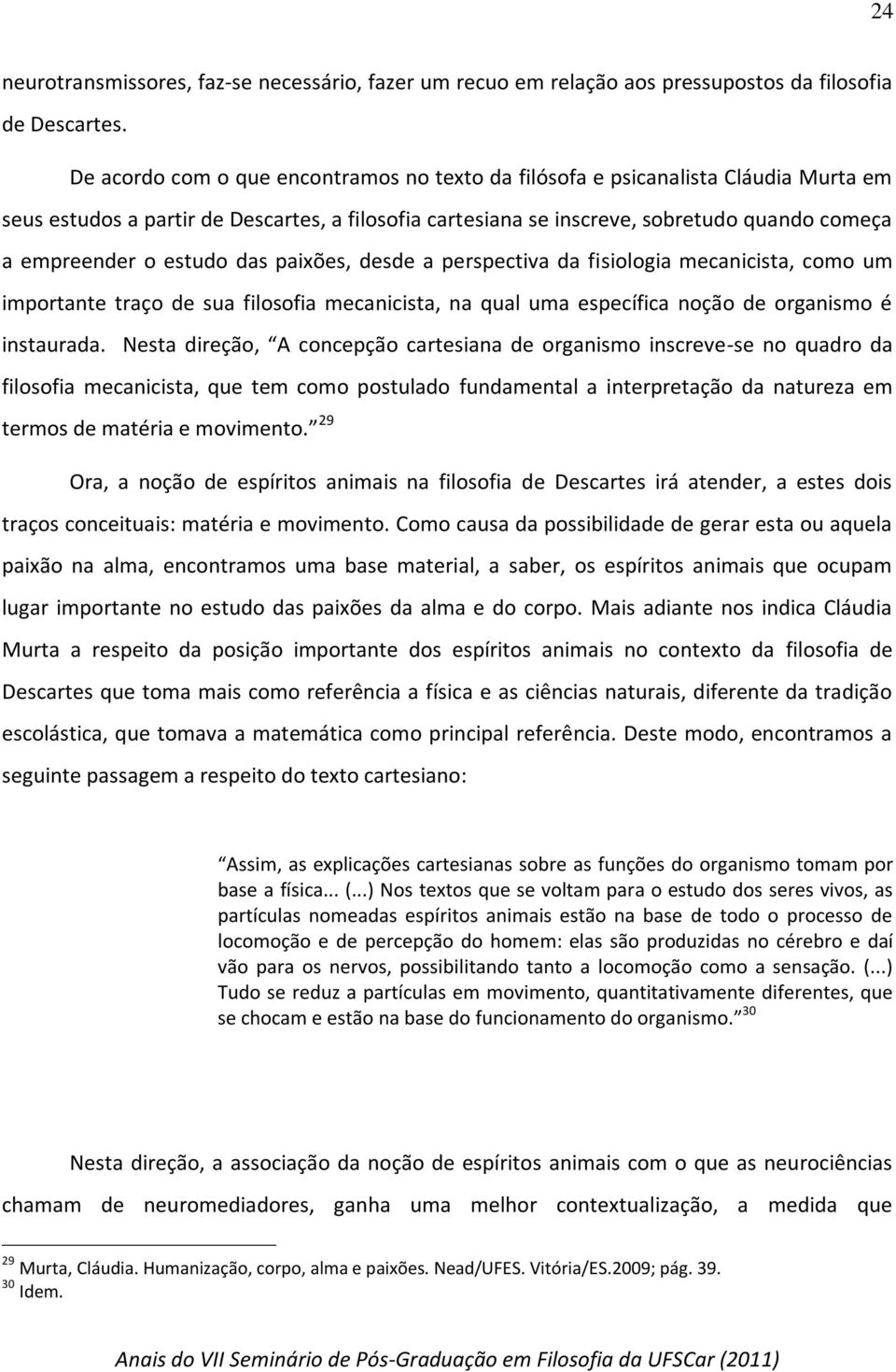 estudo das paixões, desde a perspectiva da fisiologia mecanicista, como um importante traço de sua filosofia mecanicista, na qual uma específica noção de organismo é instaurada.