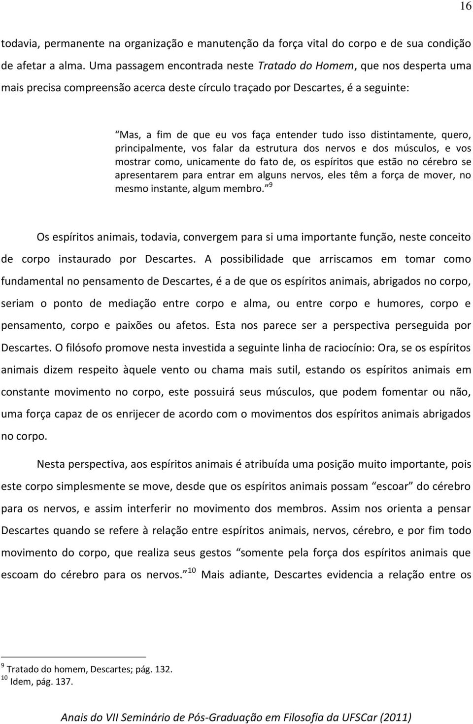 isso distintamente, quero, principalmente, vos falar da estrutura dos nervos e dos músculos, e vos mostrar como, unicamente do fato de, os espíritos que estão no cérebro se apresentarem para entrar