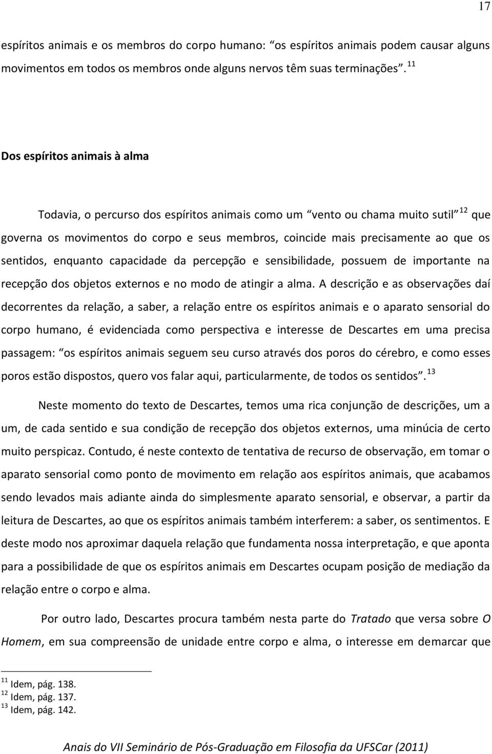 sentidos, enquanto capacidade da percepção e sensibilidade, possuem de importante na recepção dos objetos externos e no modo de atingir a alma.