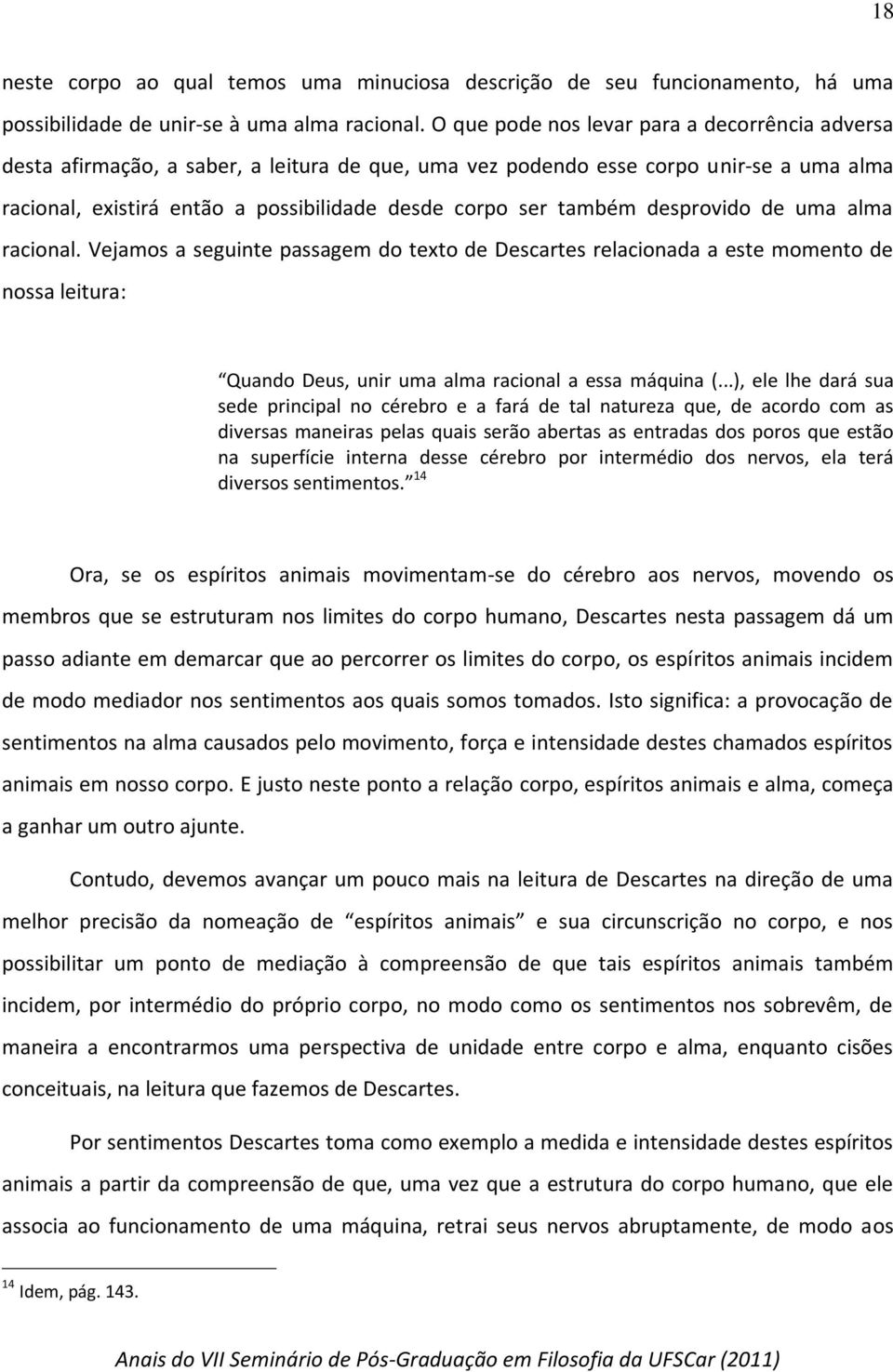 também desprovido de uma alma racional. Vejamos a seguinte passagem do texto de Descartes relacionada a este momento de nossa leitura: Quando Deus, unir uma alma racional a essa máquina (.