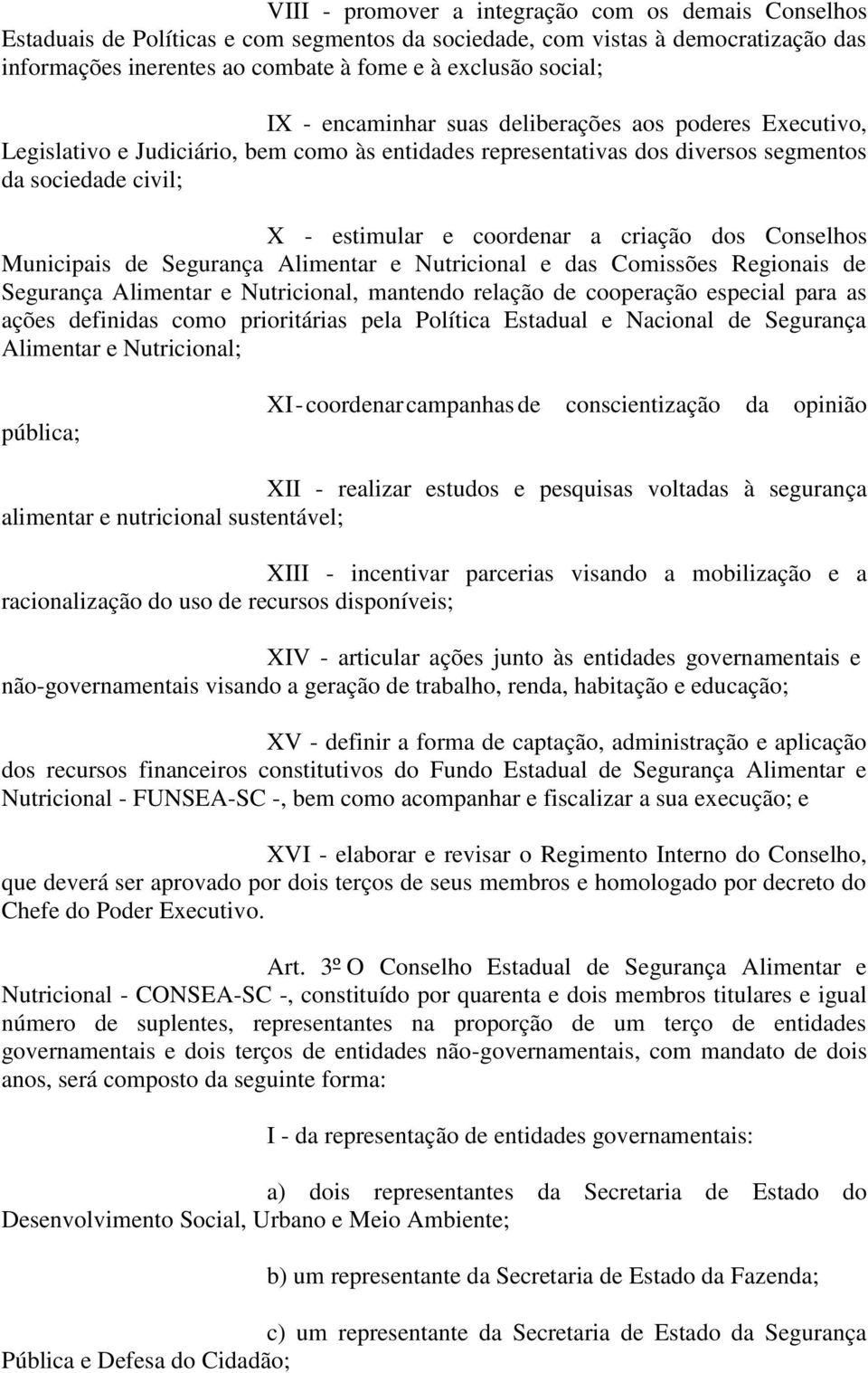 dos Conselhos Municipais de Segurança Alimentar e Nutricional e das Comissões Regionais de Segurança Alimentar e Nutricional, mantendo relação de cooperação especial para as ações definidas como