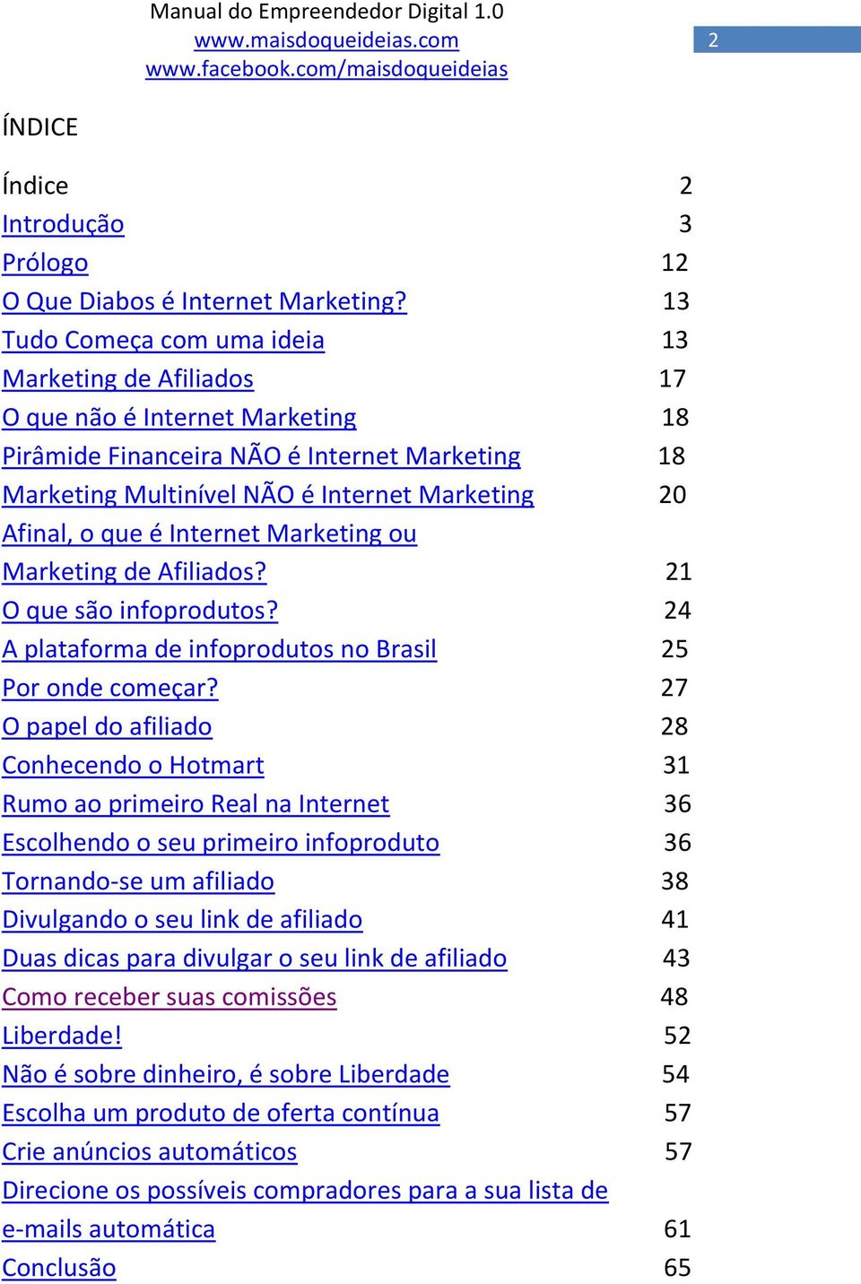 que é Internet Marketing ou Marketing de Afiliados? 21 O que são infoprodutos? 24 A plataforma de infoprodutos no Brasil 25 Por onde começar?