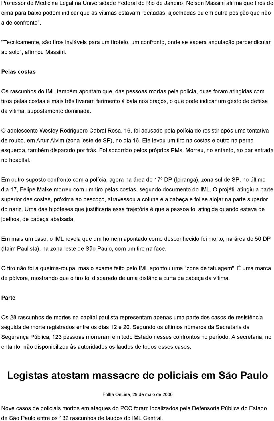 Pelas costas Os rascunhos do IML também apontam que, das pessoas mortas pela policia, duas foram atingidas com tiros pelas costas e mais três tiveram ferimento à bala nos braços, o que pode indicar