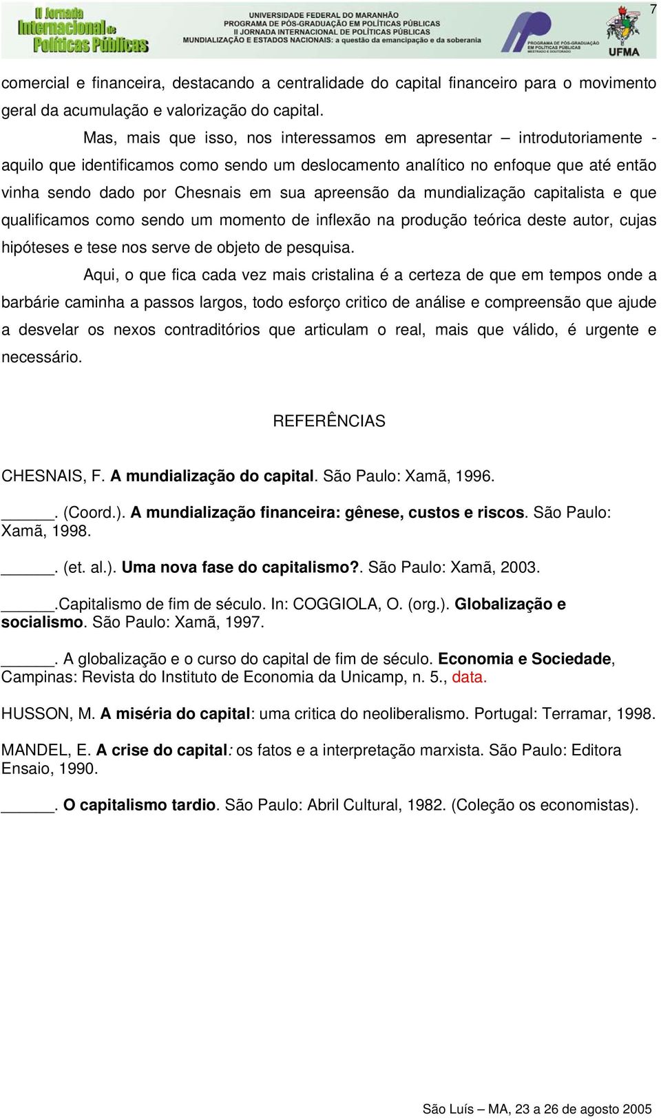 apreensão da mundialização capitalista e que qualificamos como sendo um momento de inflexão na produção teórica deste autor, cujas hipóteses e tese nos serve de objeto de pesquisa.