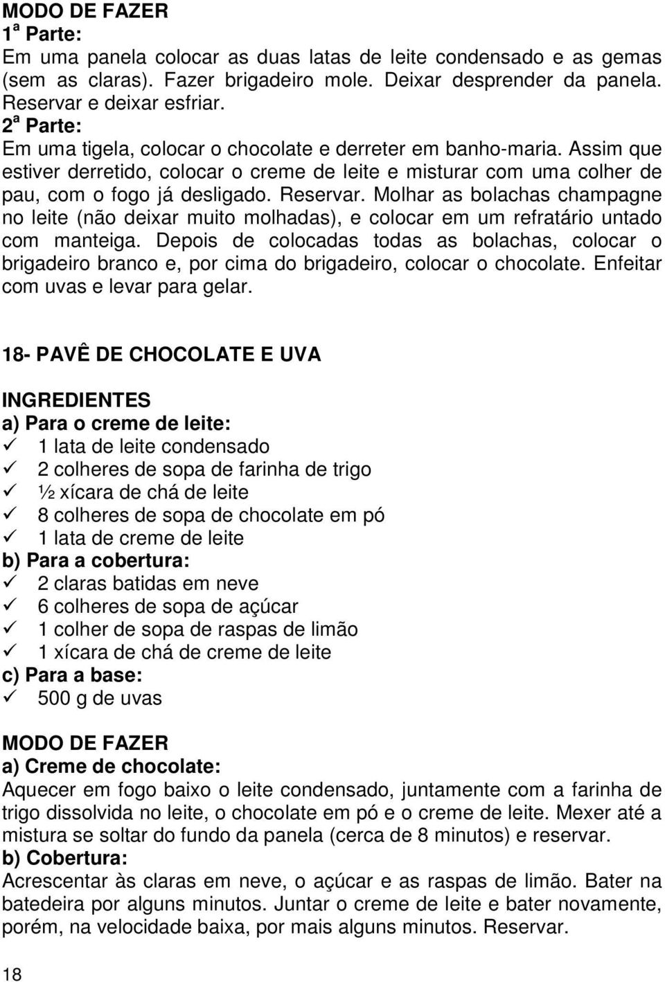 Molhar as bolachas champagne no leite (não deixar muito molhadas), e colocar em um refratário untado com manteiga.