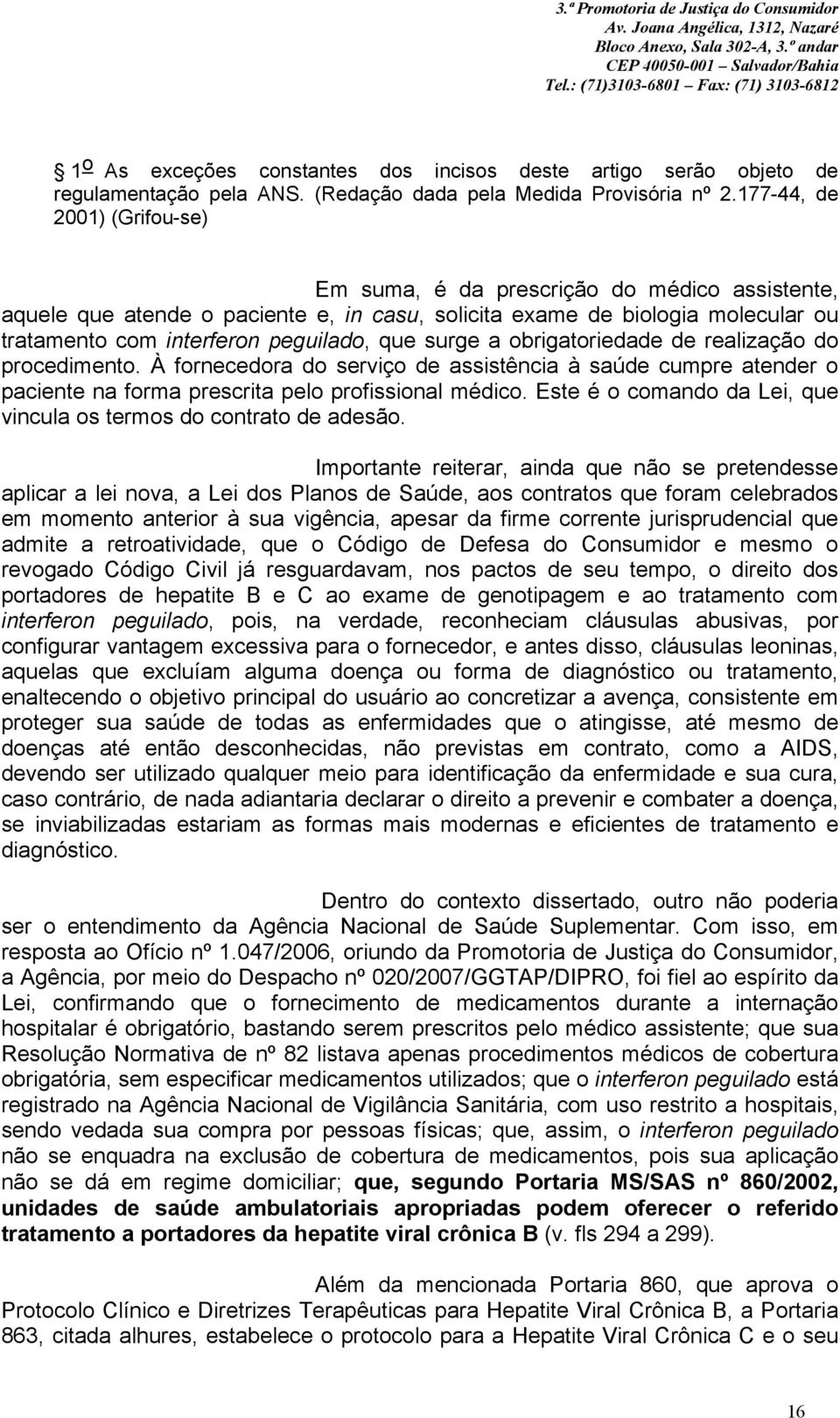 surge a obrigatoriedade de realização do procedimento. À fornecedora do serviço de assistência à saúde cumpre atender o paciente na forma prescrita pelo profissional médico.