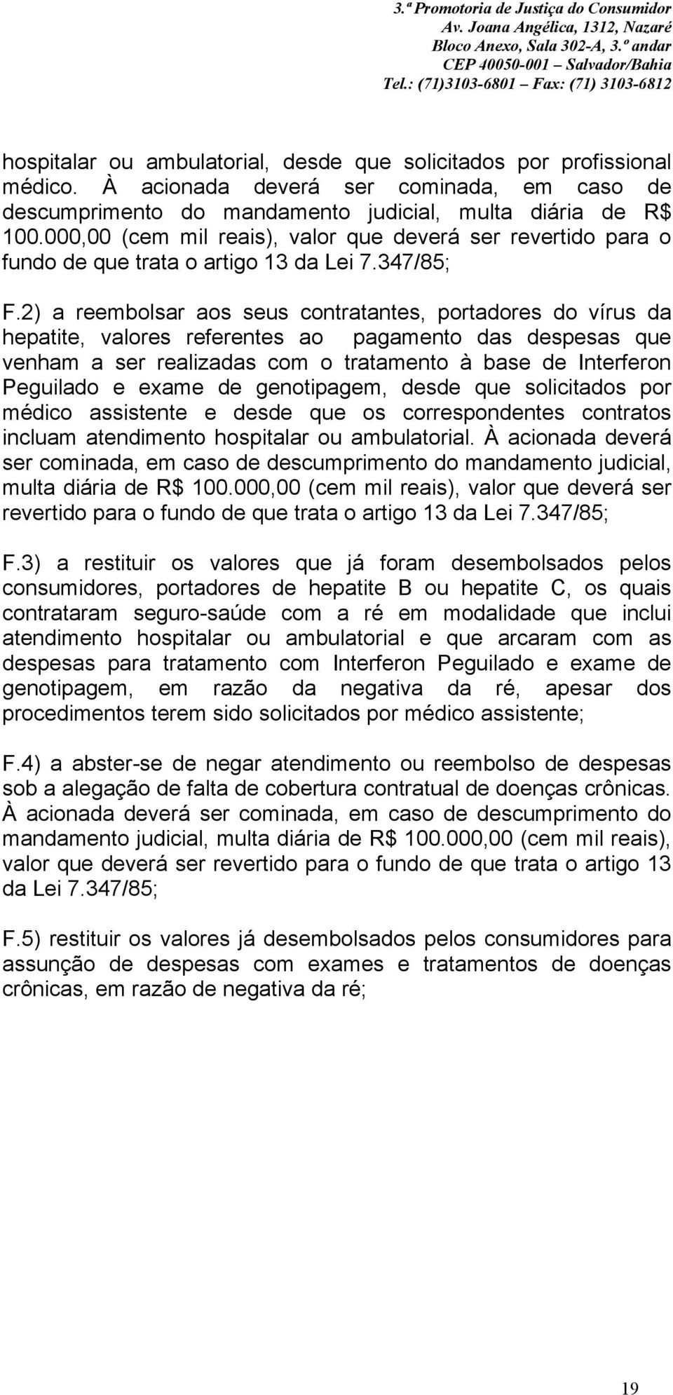 2) a reembolsar aos seus contratantes, portadores do vírus da hepatite, valores referentes ao pagamento das despesas que venham a ser realizadas com o tratamento à base de Interferon Peguilado e