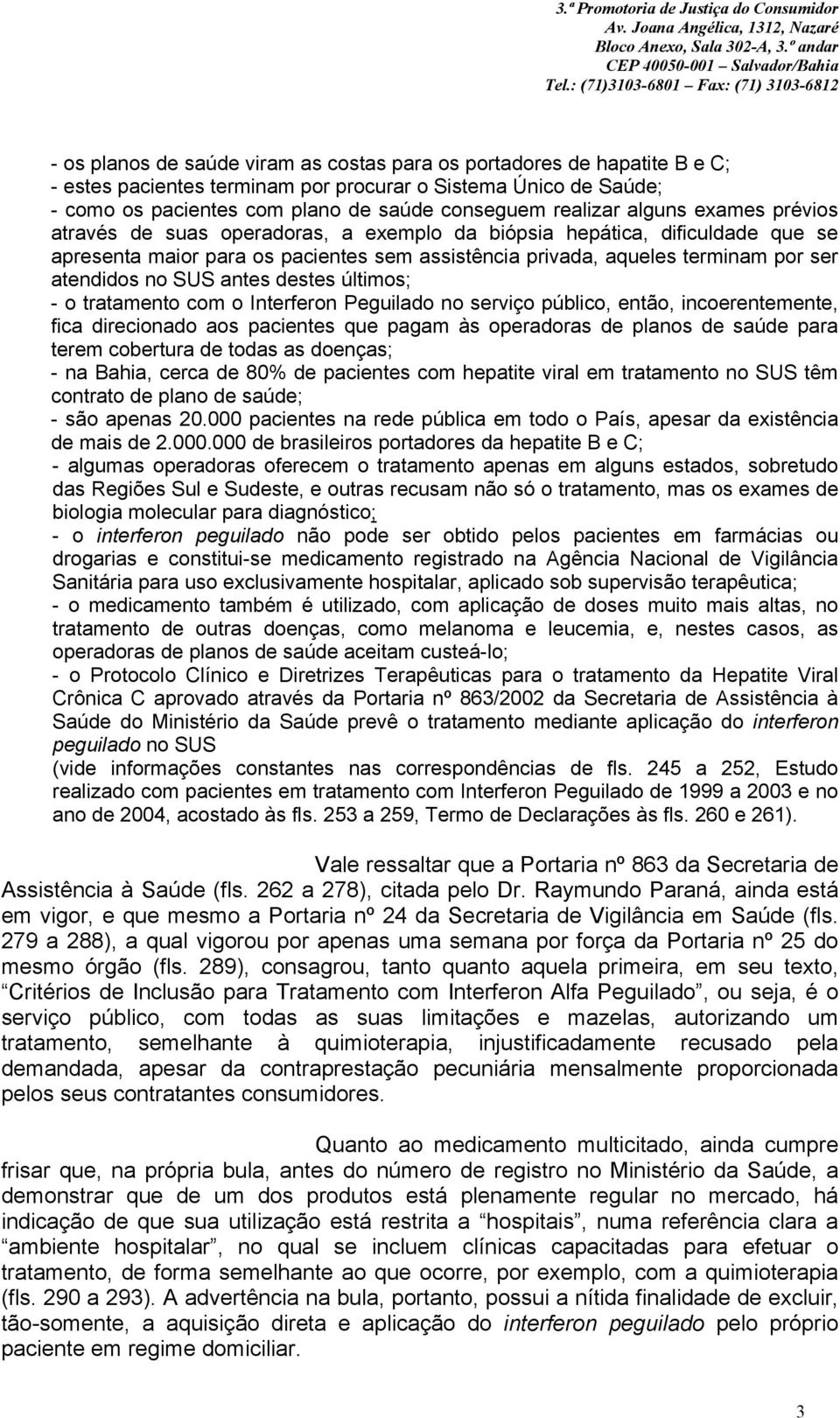 SUS antes destes últimos; - o tratamento com o Interferon Peguilado no serviço público, então, incoerentemente, fica direcionado aos pacientes que pagam às operadoras de planos de saúde para terem