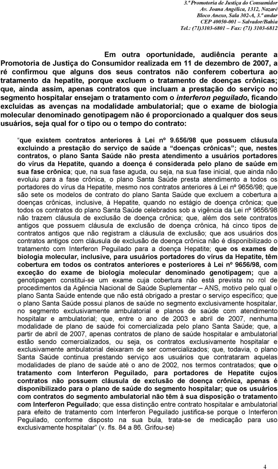 peguilado, ficando excluídas as avenças na modalidade ambulatorial; que o exame de biologia molecular denominado genotipagem não é proporcionado a qualquer dos seus usuários, seja qual for o tipo ou