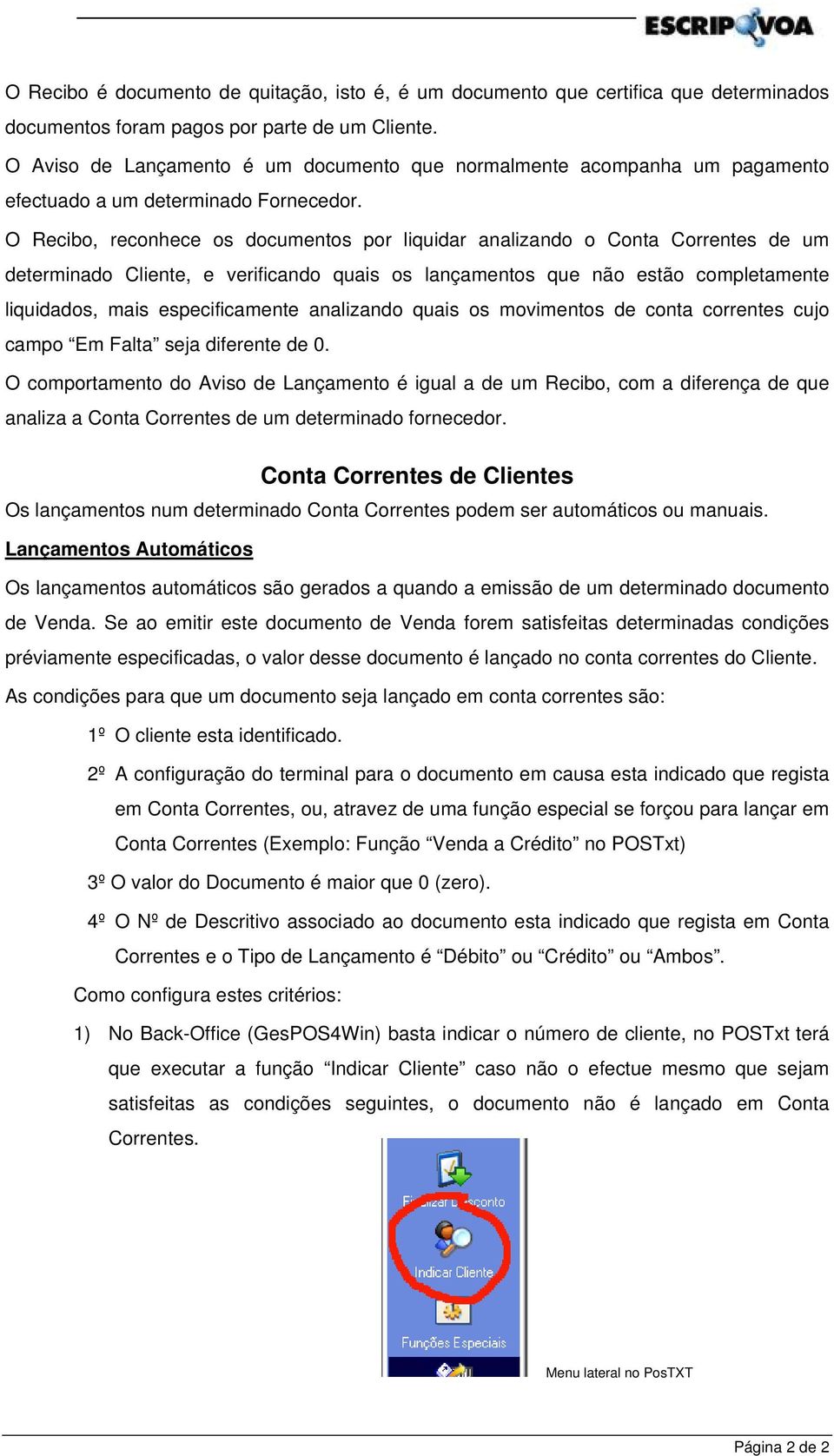 O Recibo, reconhece os documentos por liquidar analizando o Conta Correntes de um determinado Cliente, e verificando quais os lançamentos que não estão completamente liquidados, mais especificamente