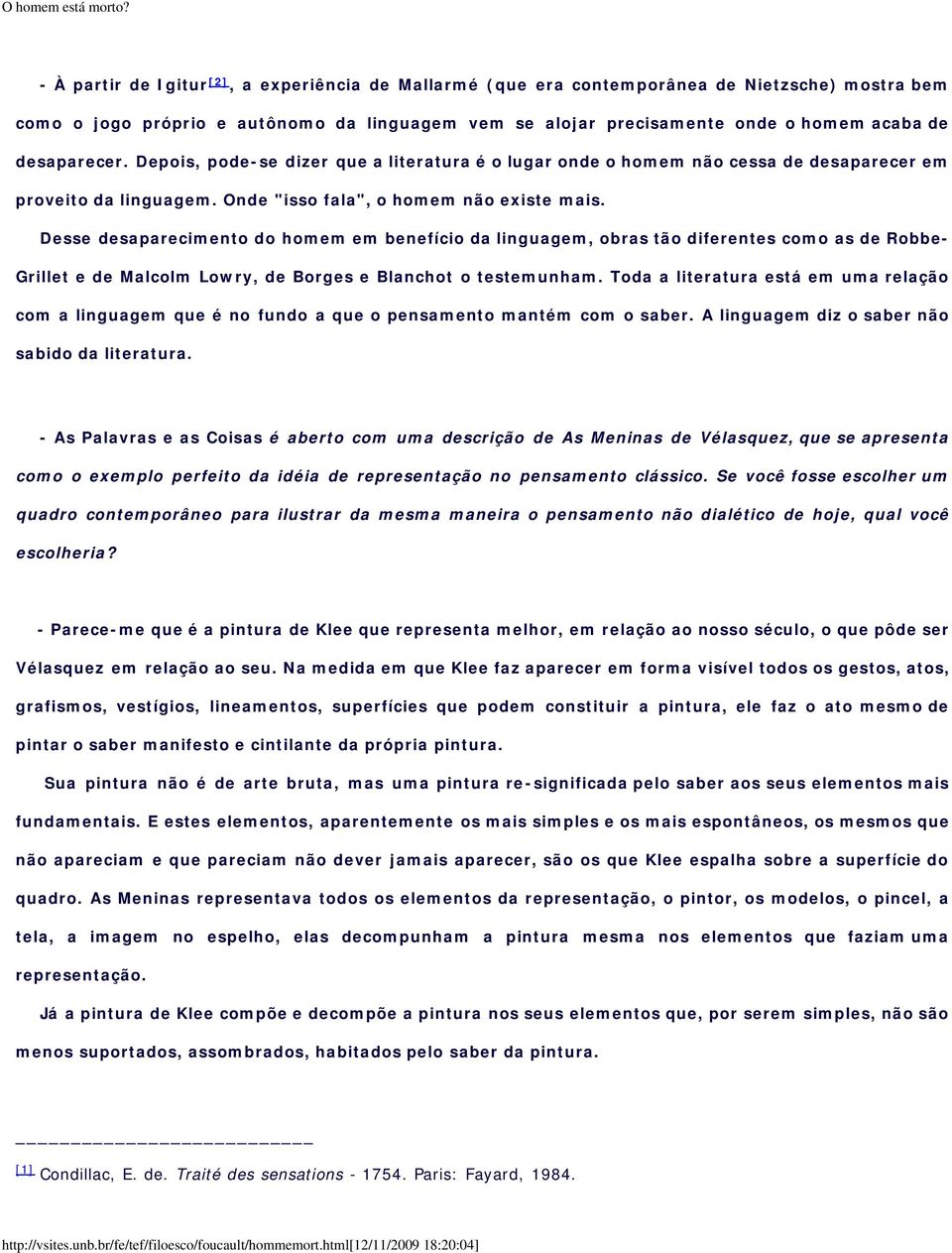 Desse desaparecimento do homem em benefício da linguagem, obras tão diferentes como as de Robbe- Grillet e de Malcolm Lowry, de Borges e Blanchot o testemunham.