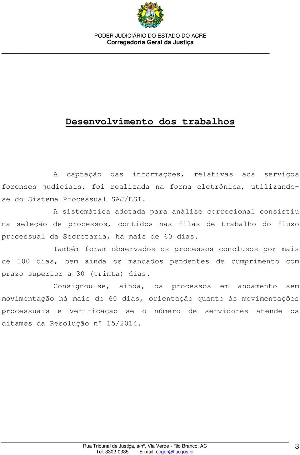 Também foram observados os processos conclusos por mais de 100 dias, bem ainda os mandados pendentes de cumprimento com prazo superior a 30 (trinta) dias.