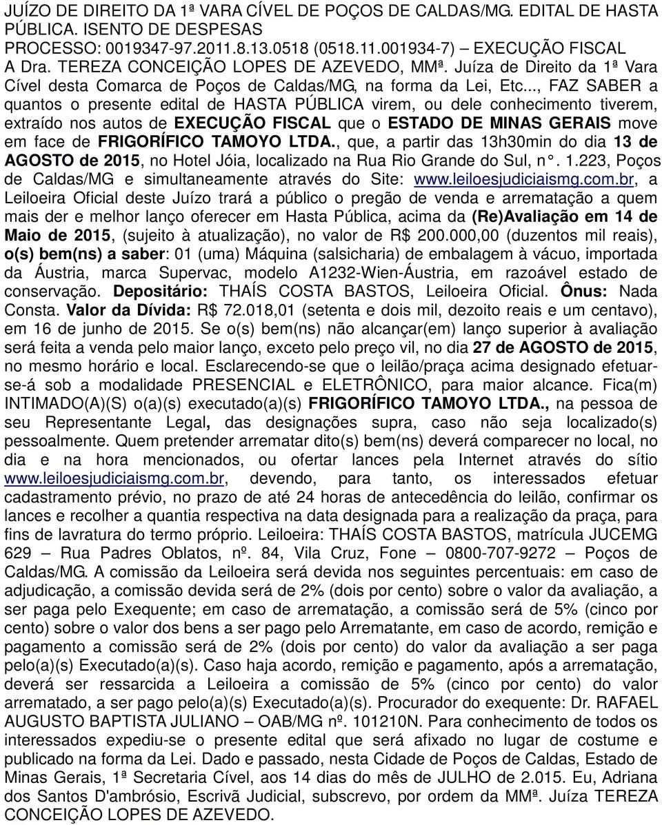 .., FAZ SABER a quantos o presente edital de HASTA PÚBLICA virem, ou dele conhecimento tiverem, extraído nos autos de EXECUÇÃO FISCAL que o ESTADO DE MINAS GERAIS move em face de FRIGORÍFICO TAMOYO