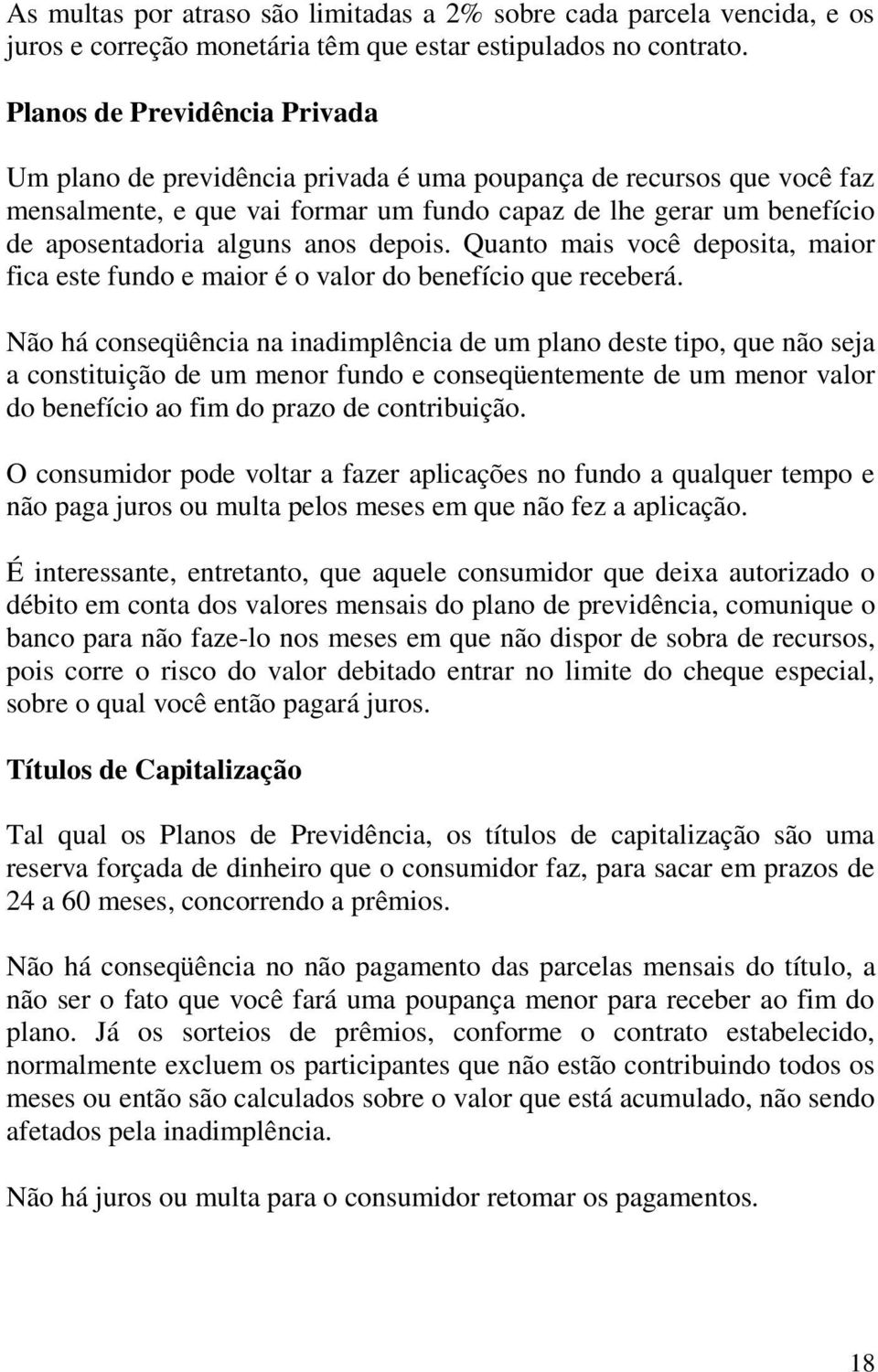 anos depois. Quanto mais você deposita, maior fica este fundo e maior é o valor do benefício que receberá.