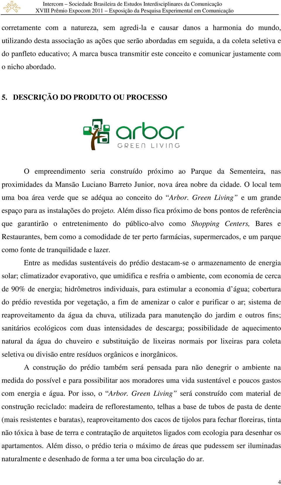 DESCRIÇÃO DO PRODUTO OU PROCESSO O empreendimento seria construído próximo ao Parque da Sementeira, nas proximidades da Mansão Luciano Barreto Junior, nova área nobre da cidade.