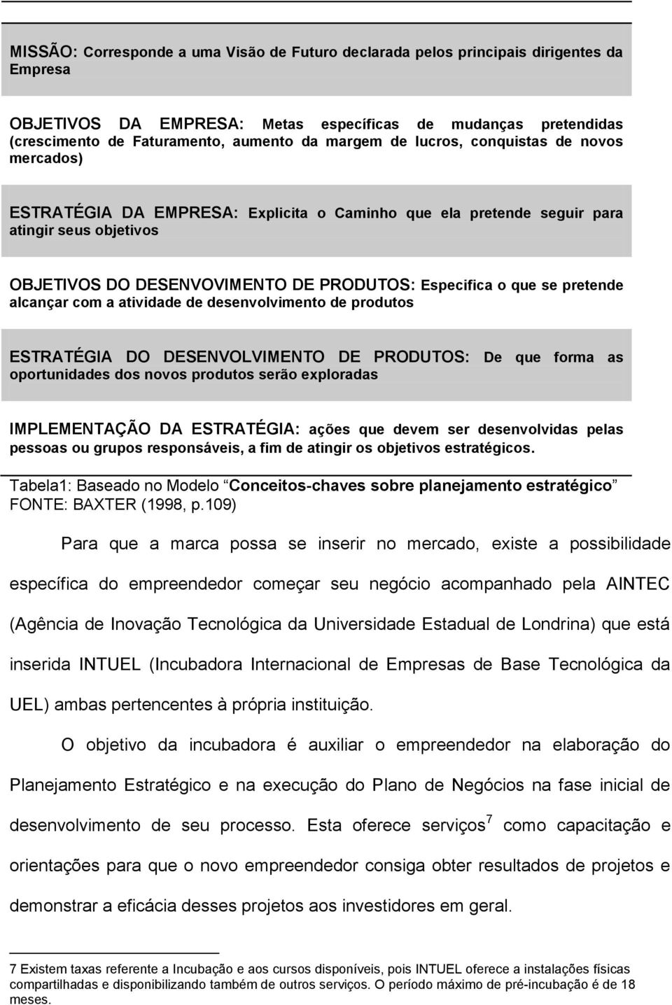 que se pretende alcançar com a atividade de desenvolvimento de produtos ESTRATÉGIA DO DESENVOLVIMENTO DE PRODUTOS: De que forma as oportunidades dos novos produtos serão exploradas IMPLEMENTAÇÃO DA