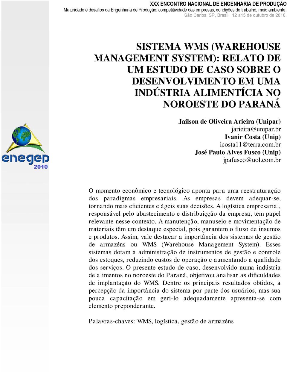 SISTEMA WMS (WAREHOUSE MANAGEMENT SYSTEM): RELATO DE UM ESTUDO DE CASO SOBRE O DESENVOLVIMENTO EM UMA INDÚSTRIA ALIMENTÍCIA NO NOROESTE DO PARANÁ Jailson de Oliveira Arieira (Unipar) jarieira@unipar.