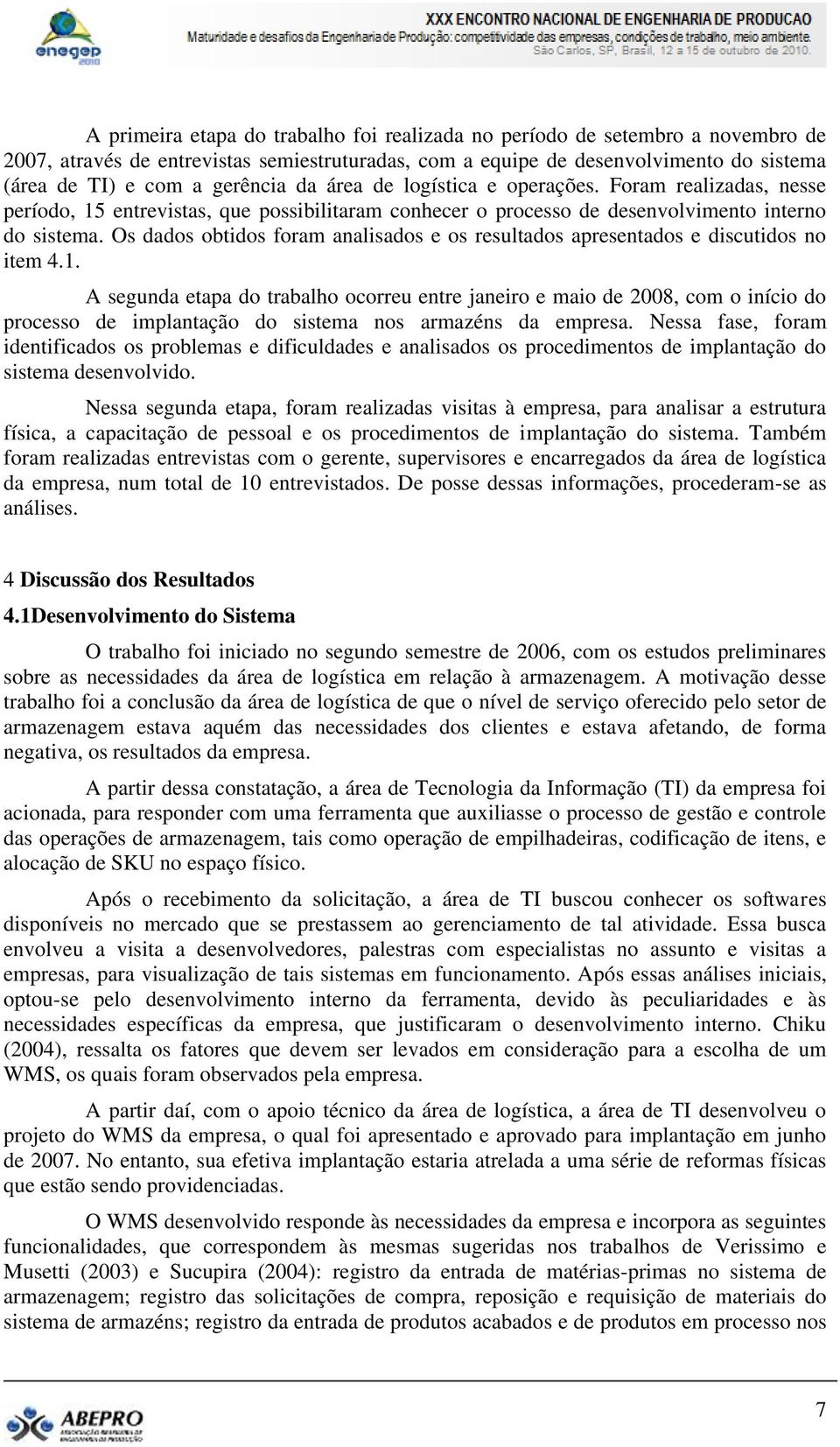 Os dados obtidos foram analisados e os resultados apresentados e discutidos no item 4.1.