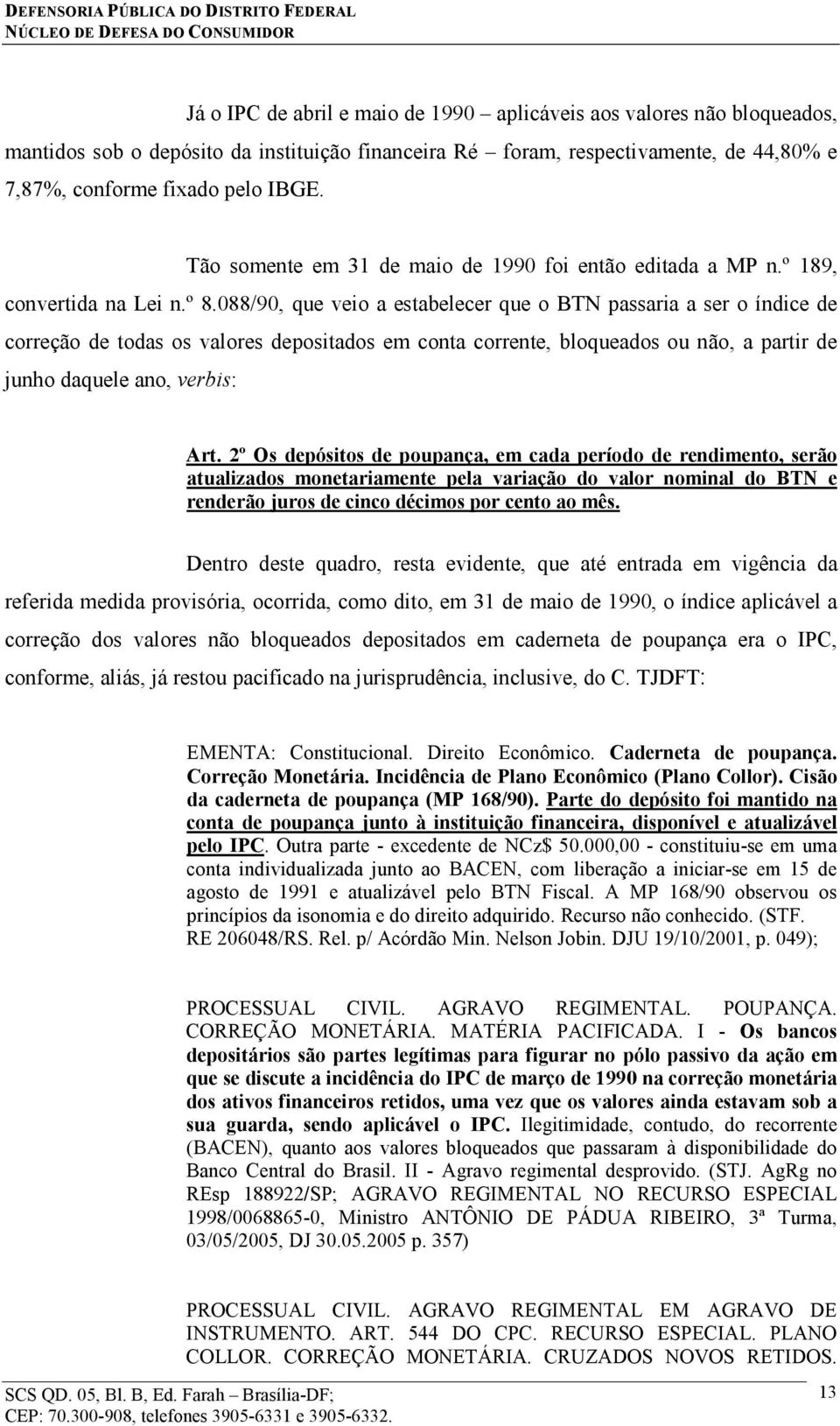 088/90, que veio a estabelecer que o BTN passaria a ser o índice de correção de todas os valores depositados em conta corrente, bloqueados ou não, a partir de junho daquele ano, verbis: Art.