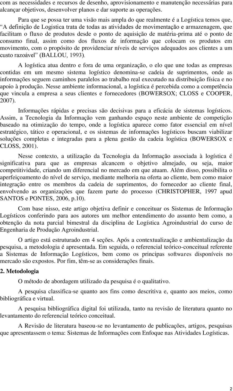 produtos desde o ponto de aquisição de matéria-prima até o ponto de consumo final, assim como dos fluxos de informação que colocam os produtos em movimento, com o propósito de providenciar níveis de