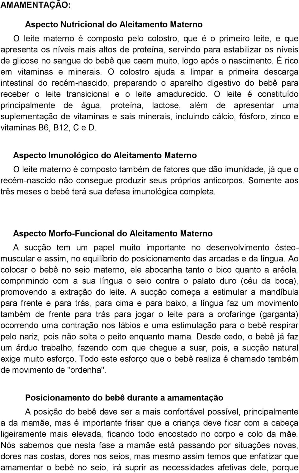 O colostro ajuda a limpar a primeira descarga intestinal do recém-nascido, preparando o aparelho digestivo do bebê para receber o leite transicional e o leite amadurecido.