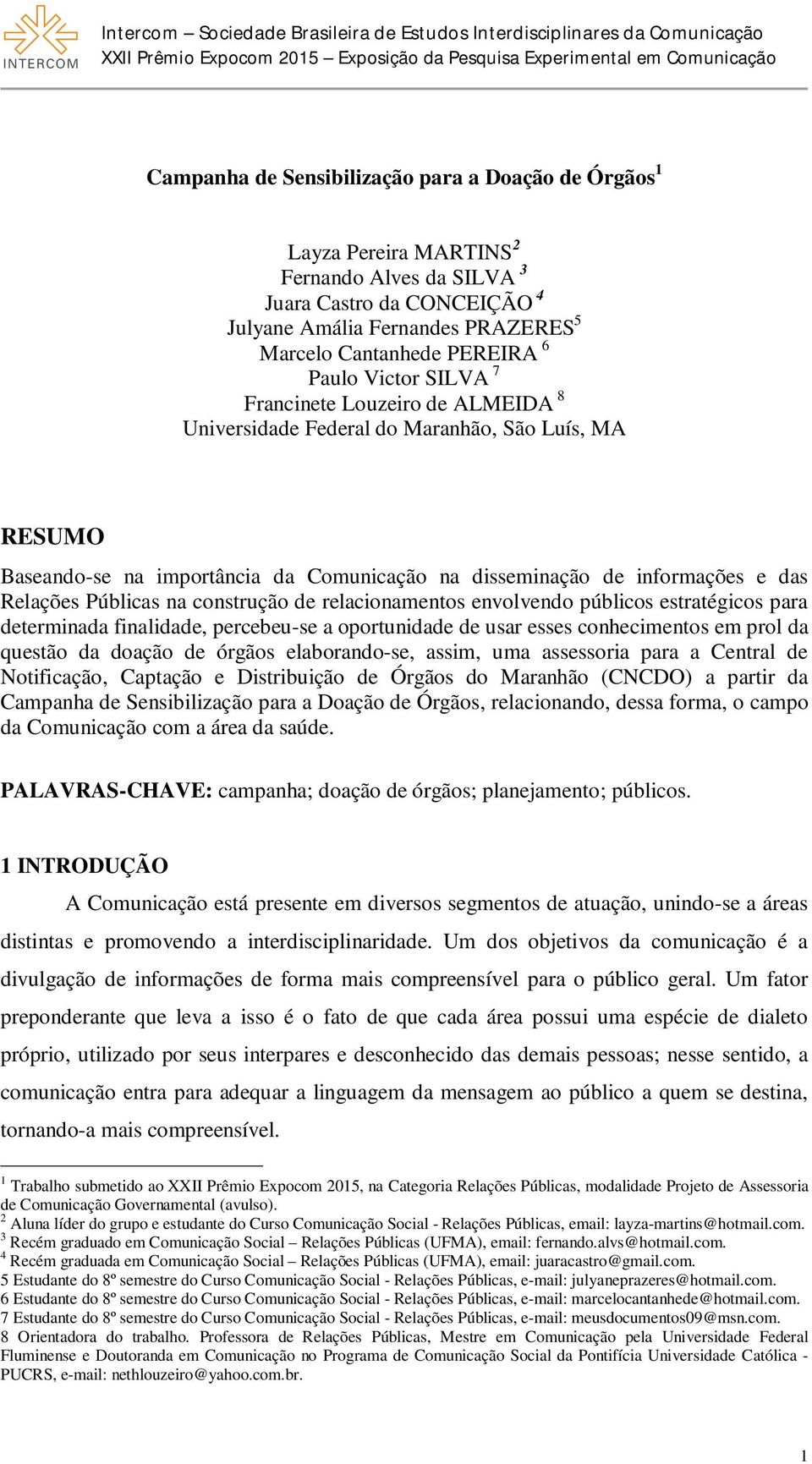 Públicas na construção de relacionamentos envolvendo públicos estratégicos para determinada finalidade, percebeu-se a oportunidade de usar esses conhecimentos em prol da questão da doação de órgãos