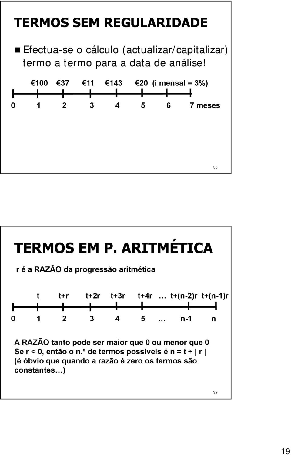 ARITMÉTICA r é a RAZÃO da progressão aritmética t t+r t+2r t+3r t+4r t+(n-2)r t+(n-1)r 0 1 2 3 4 5 n-1 n A RAZÃO