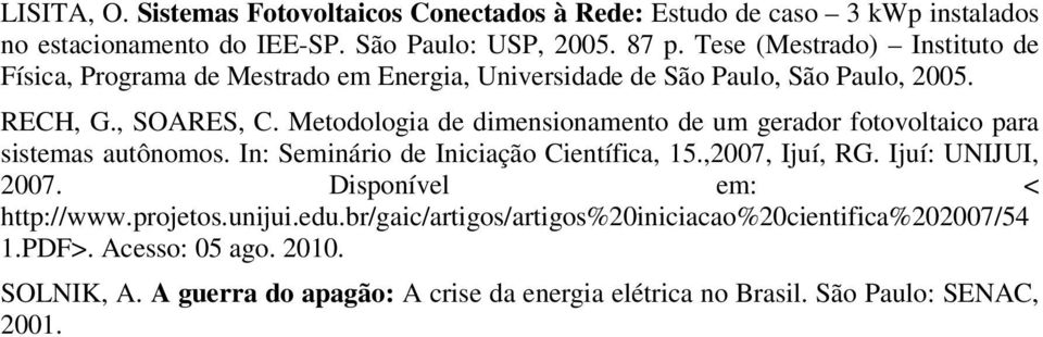 Metodologia de dimensionamento de um gerador fotovoltaico para sistemas autônomos. In: Seminário de Iniciação Científica, 15.,2007, Ijuí, RG. Ijuí: UNIJUI, 2007.