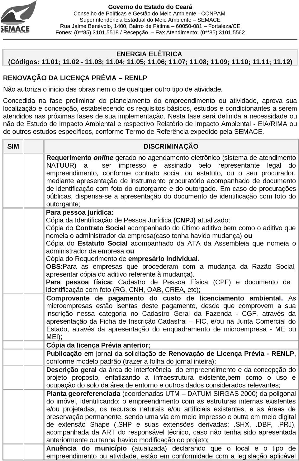 Concedida na fase preliminar do planejamento do empreendimento ou atividade, aprova sua localização e concepção, estabelecendo os requisitos básicos, estudos e condicionantes a serem atendidos nas