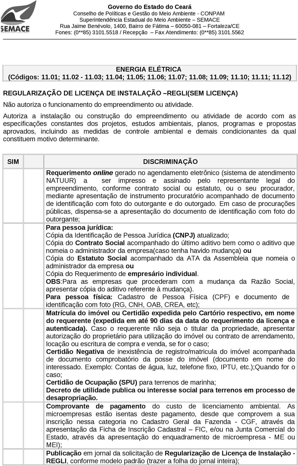 Autoriza a instalação ou construção do empreendimento ou atividade de acordo com as especificações constantes dos projetos, estudos ambientais, planos, programas e propostas aprovados, incluindo as