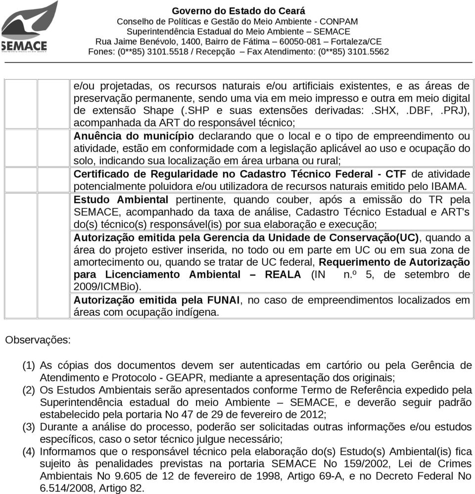 prj), acompanhada da ART do responsável técnico; Anuência do município declarando que o local e o tipo de empreendimento ou atividade, estão em conformidade com a legislação aplicável ao uso e