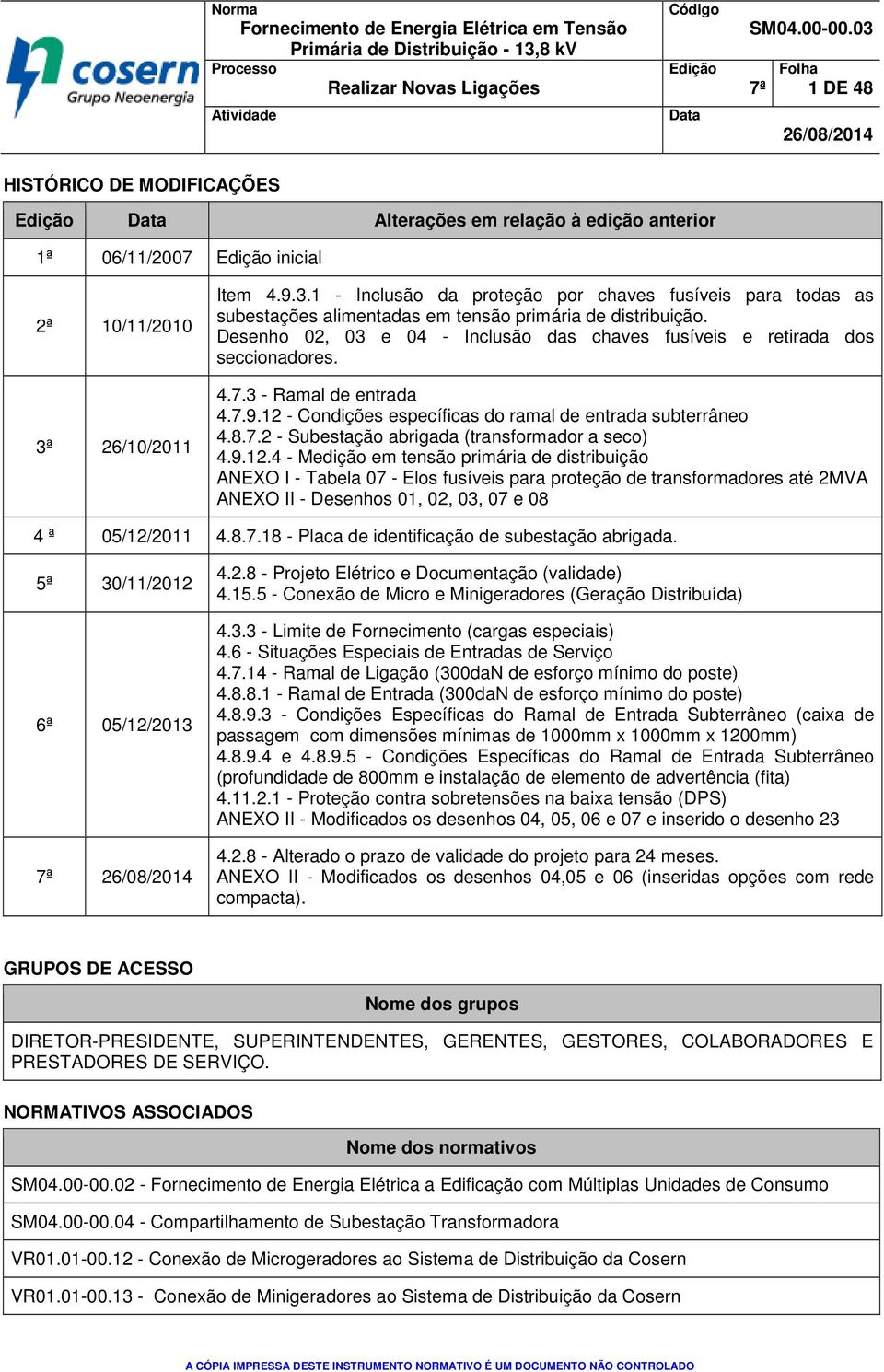 Desenho 02, 03 e 04 - Inclusão das chaves fusíveis e retirada dos seccionadores. 4.7.3 - Ramal de entrada 4.7.9.12 - Condições específicas do ramal de entrada subterrâneo 4.8.7.2 - Subestação abrigada (transformador a seco) 4.