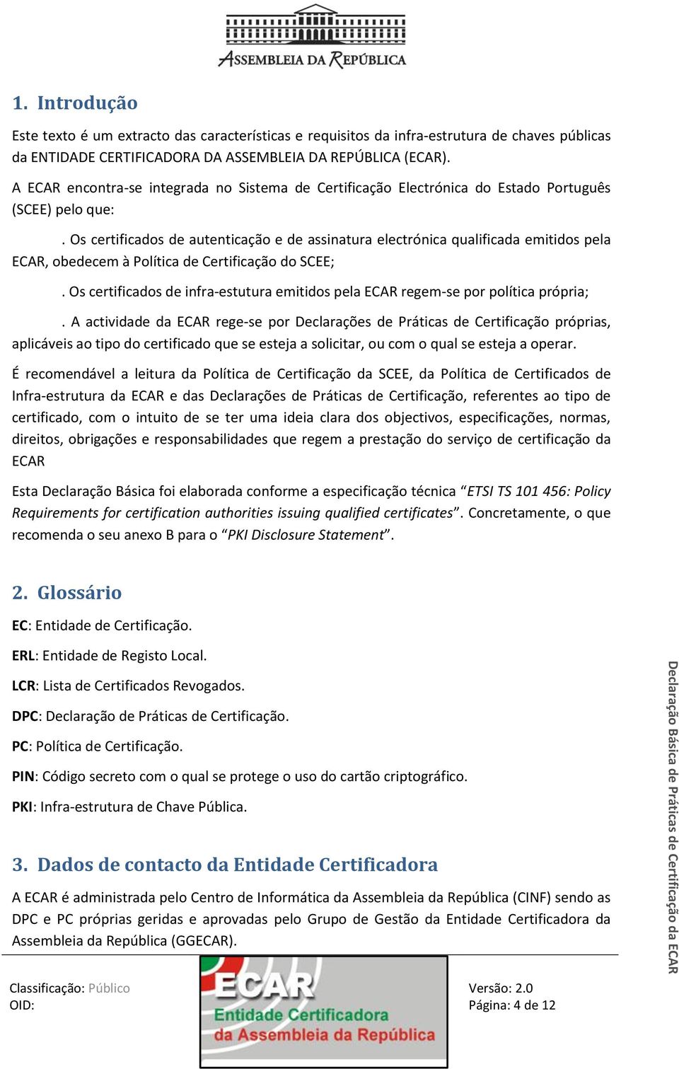 Os certificados de autenticação e de assinatura electrónica qualificada emitidos pela ECAR, obedecem à Política de Certificação do SCEE;.